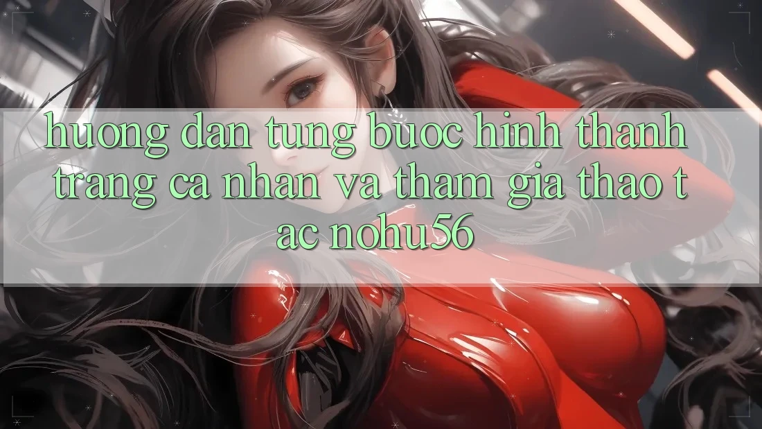 Hướng Dẫn Từng Bước Hình thành trang cá nhân Và Tham Gia Thao tác nohu56