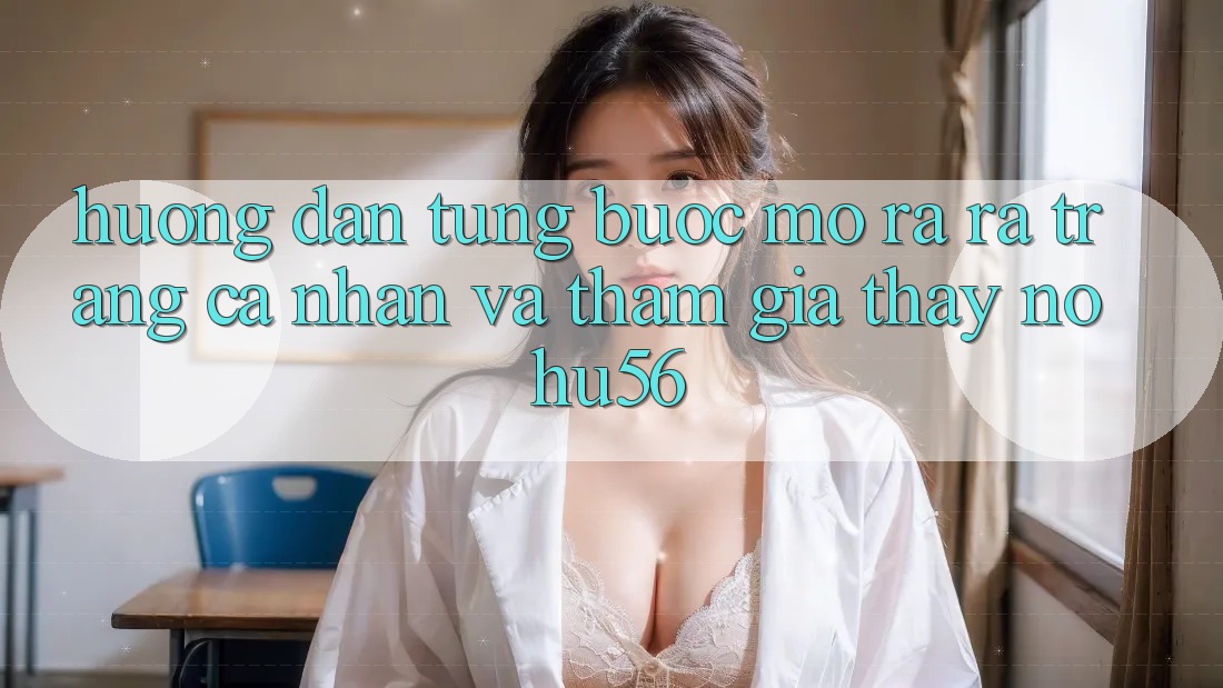 Hướng Dẫn Từng Bước Mở ra ra trang cá nhân Và Tham Gia Thấy nohu56 Hướng Dẫn Từng Bước Mở ra ra trang cá nhân Và Tham Gia Thấy nohu56