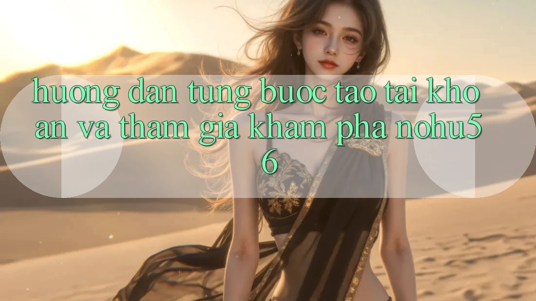 Hướng Dẫn Từng Bước Tạo tài khoản Và Tham Gia Khám phá nohu56