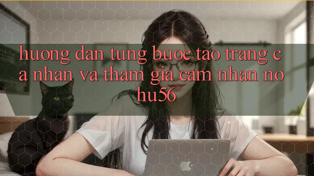 Hướng Dẫn Từng Bước Tạo trang cá nhân Và Tham Gia Cảm nhận nohu56