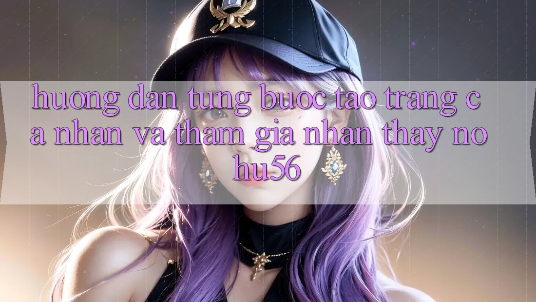 Hướng Dẫn Từng Bước Tạo trang cá nhân Và Tham Gia Nhận thấy nohu56