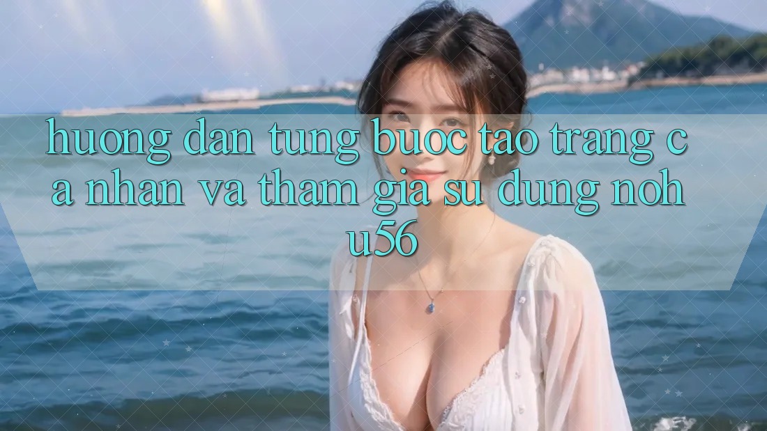 Hướng Dẫn Từng Bước Tạo trang cá nhân Và Tham Gia Sử dụng nohu56