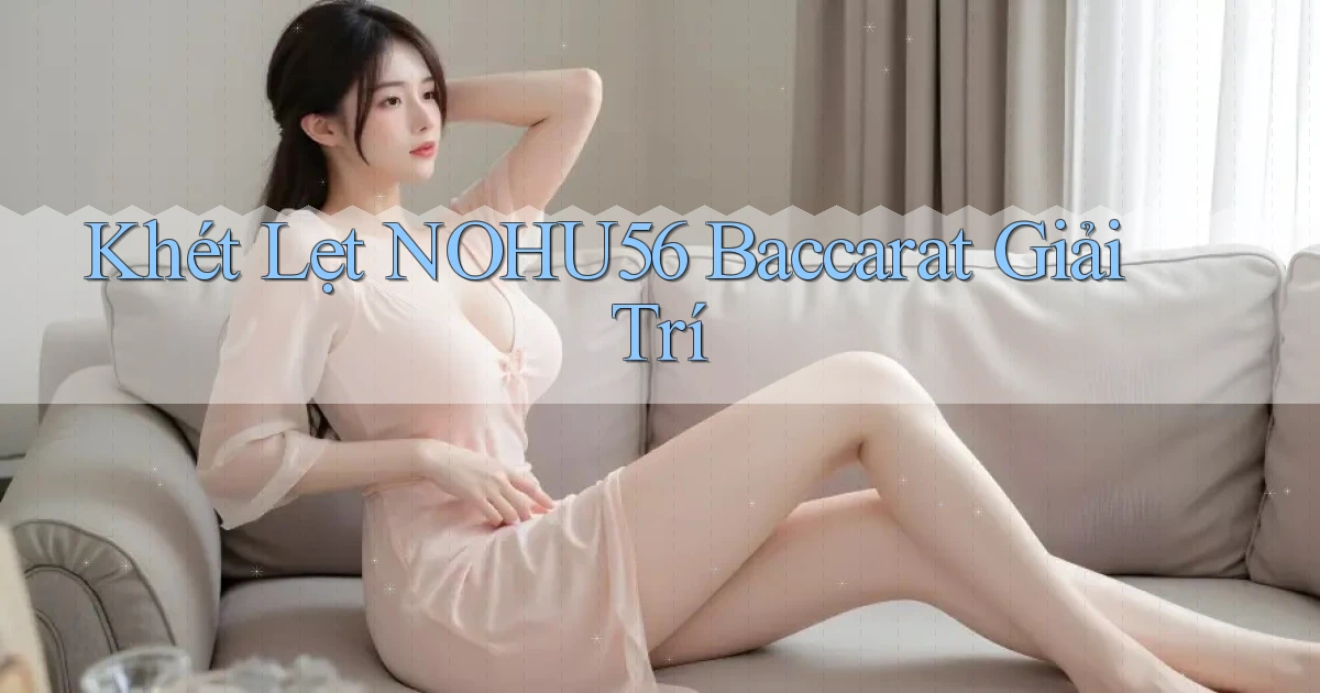 khét lẹt nohu56 baccarat giải trí