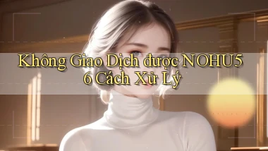 không giao dịch được nohu56 cách xử lý