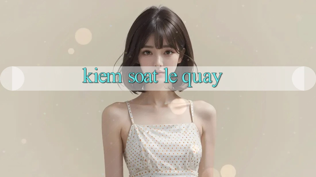 Kiểm Soát Lẹ Quay Kiểm Soát Lẹ Quay