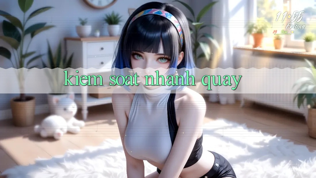 Kiểm Soát Nhanh Quay Kiểm Soát Nhanh Quay