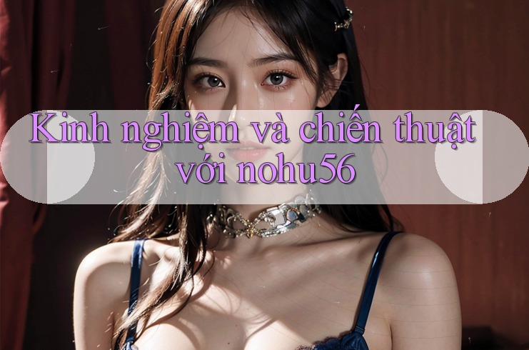 Kinh nghiệm và chiến thuật với nohu56