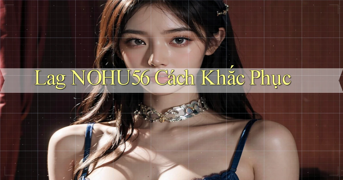 lag nohu56 cách khắc phục