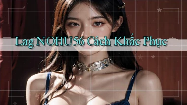 lag nohu56 cách khắc phục