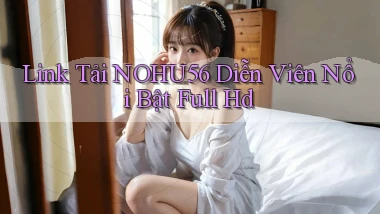 link tải nohu56 diễn viên nổi bật full hd