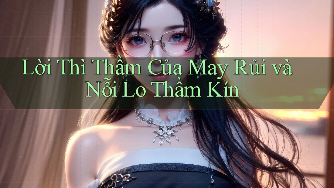 Lời Thì Thầm Của May Rủi và Nỗi Lo Thầm Kín Lời Thì Thầm Của May Rủi và Nỗi Lo Thầm Kín