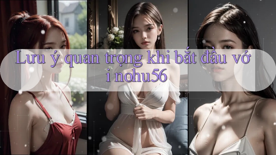 Lưu ý quan trọng khi bắt đầu với nohu56 Lưu ý quan trọng khi bắt đầu với nohu56