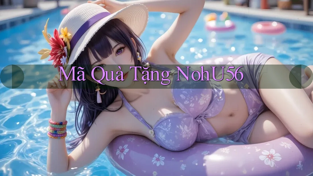 Mã Quà Tặng NohU56 Mã Quà Tặng NohU56