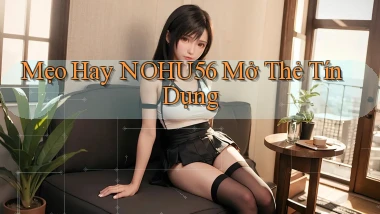 mẹo hay nohu56 mở thẻ tín dụng