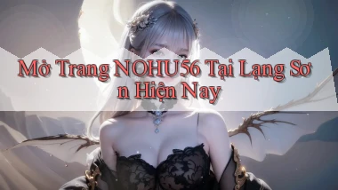 mở trang nohu56 tại Lạng Sơn hiện nay