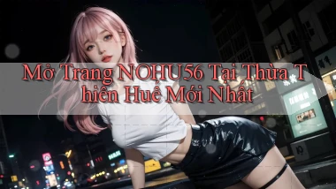 mở trang nohu56 tại Thừa Thiên Huế mới nhất