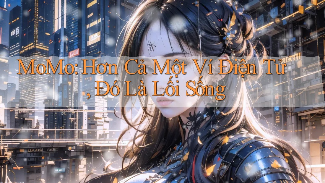 MoMo: Hơn Cả Một Ví Điện Tử, Đó Là Lối Sống MoMo: Hơn Cả Một Ví Điện Tử, Đó Là Lối Sống