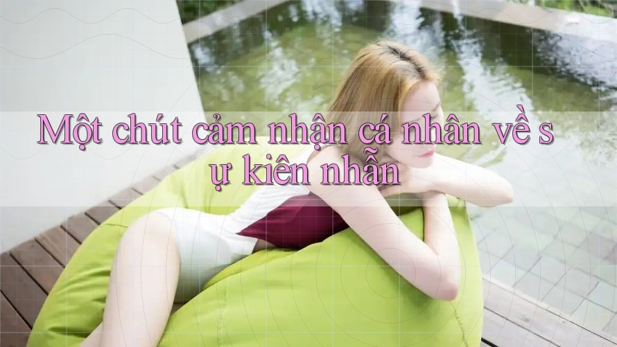 Một chút cảm nhận cá nhân về sự kiên nhẫn Một chút cảm nhận cá nhân về sự kiên nhẫn