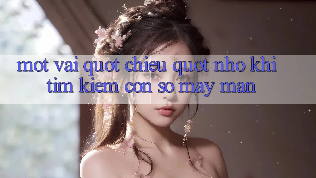 Một vài " chiêu" nhỏ khi tìm kiếm con số may mắn Một vài " chiêu" nhỏ khi tìm kiếm con số may mắn
