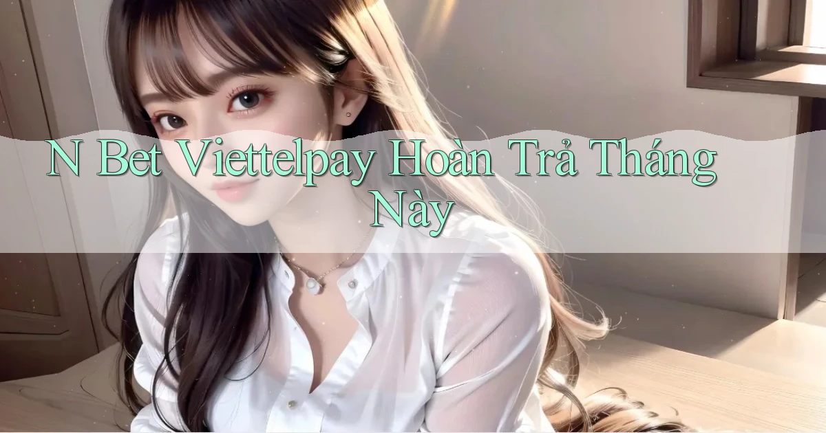 n bet viettelpay hoàn trả tháng này