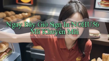 ngay bây giờ sign in nohu56 mã khuyến mãi