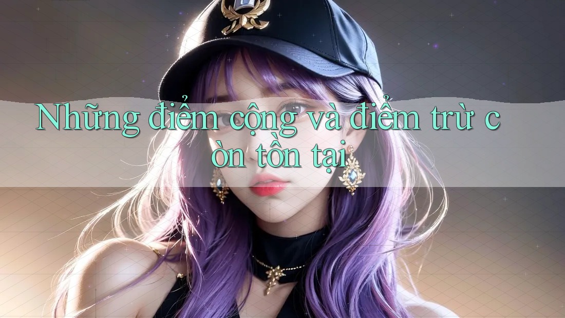 Những điểm cộng và điểm trừ còn tồn tại Những điểm cộng và điểm trừ còn tồn tại