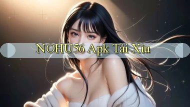 nohu56 apk tài xỉu