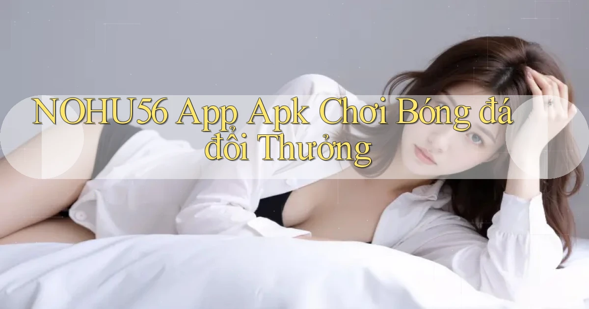 nohu56  app apk chơi bóng đá đổi thưởng