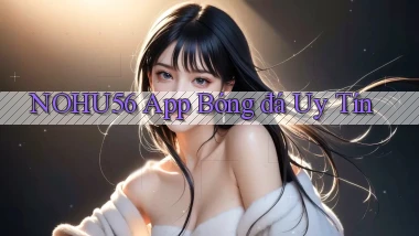 nohu56 app bóng đá uy tín
