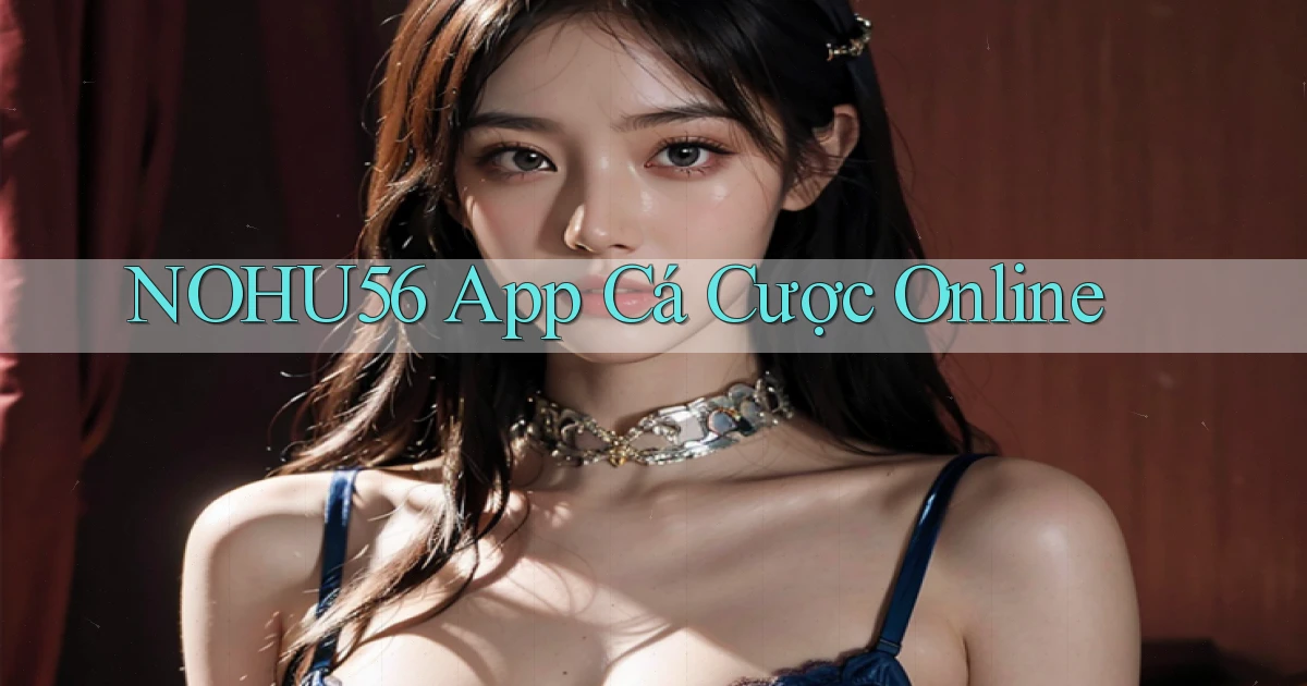 nohu56 app cá cược online