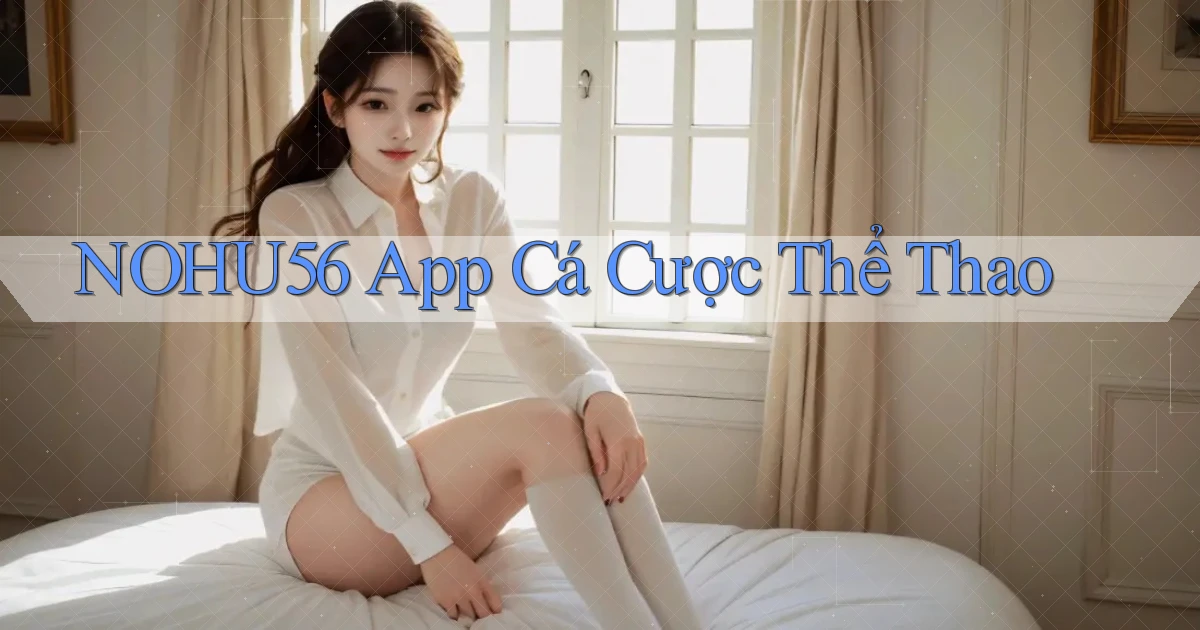 nohu56 app cá cược thể thao