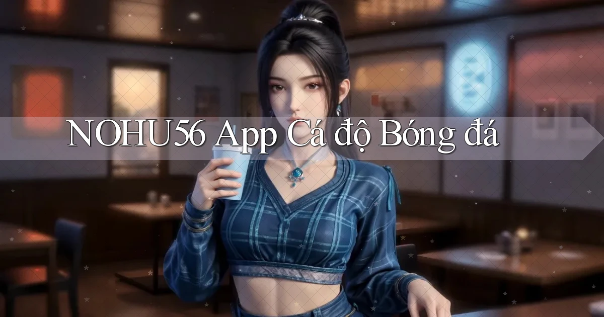 nohu56 app cá độ bóng đá