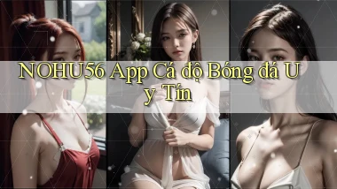 nohu56 app cá độ bóng đá uy tín