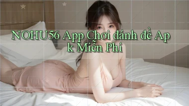 nohu56  app chơi đánh đề apk miễn phí