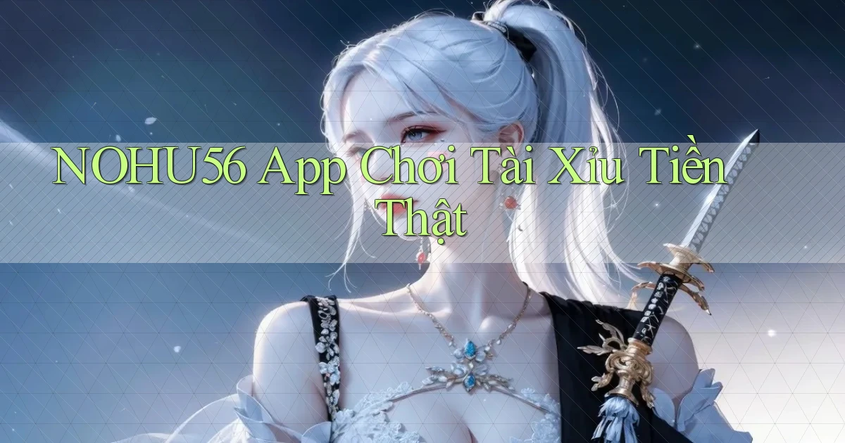 nohu56 app chơi tài xỉu tiền thật