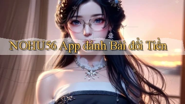 nohu56 app đánh bài đổi tiền