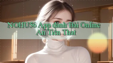 nohu56 app đánh bài online an tiền that