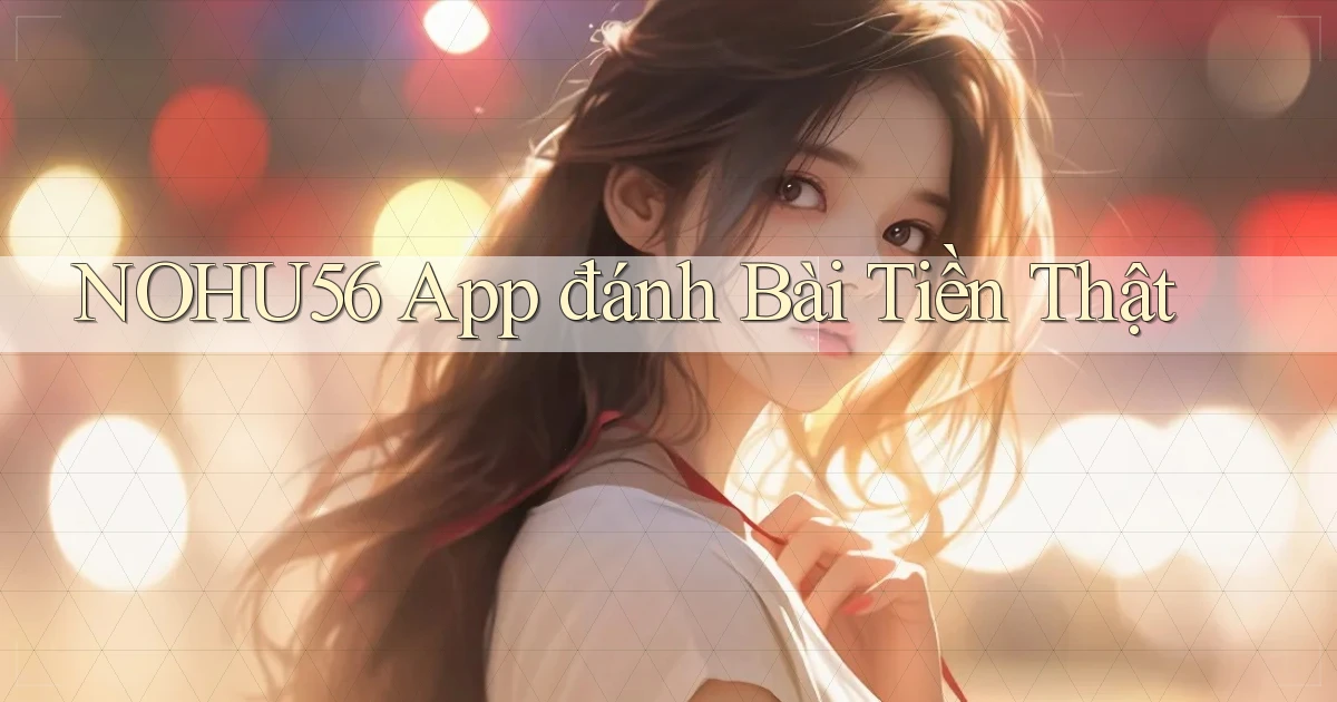 nohu56 app đánh bài tiền thật