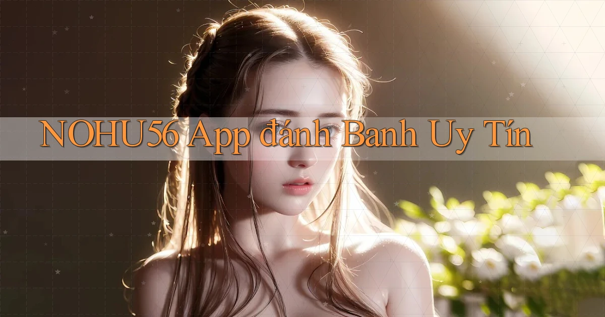 nohu56 app đánh banh uy tín