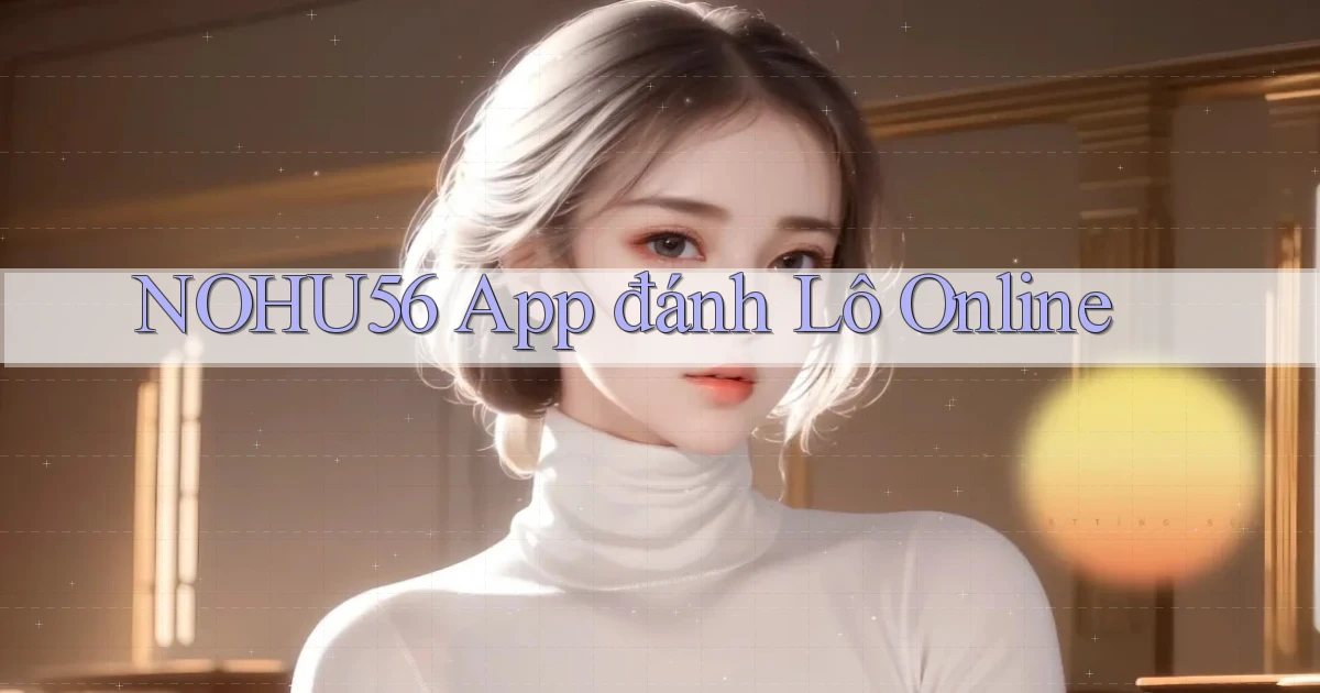 nohu56 app đánh lô online