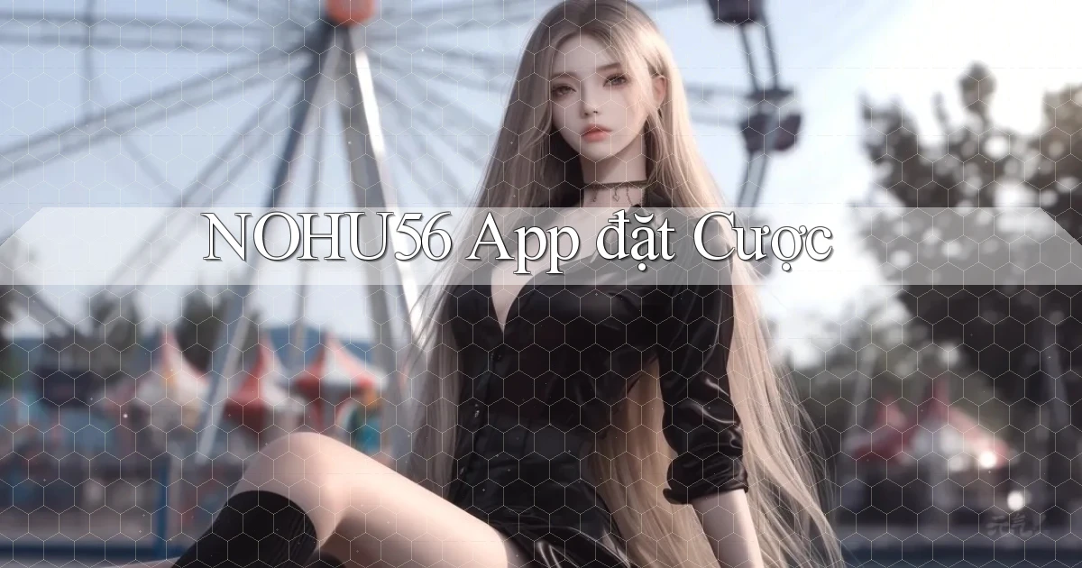 nohu56 app đặt cược