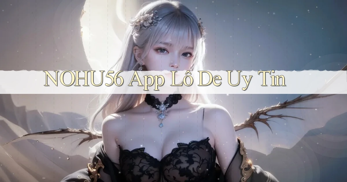 nohu56 app lô đề uy tín