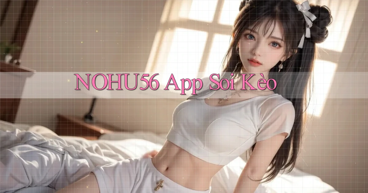 nohu56 app soi kèo