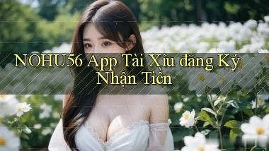 nohu56 app tài xỉu đăng ký nhận tiền