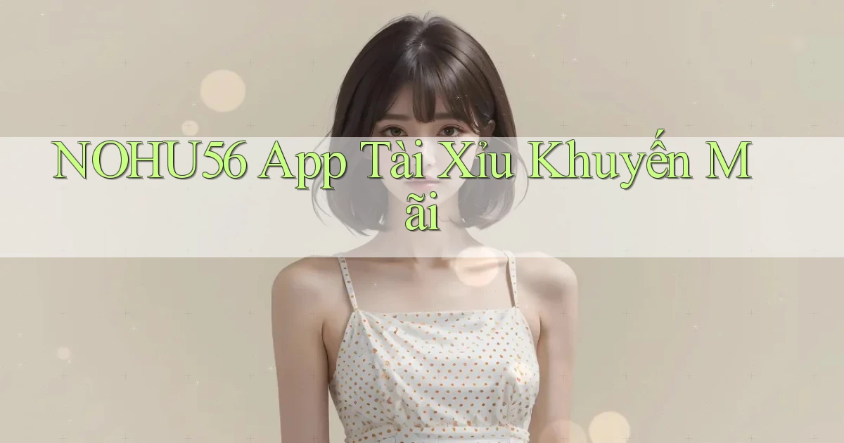 nohu56 app tài xỉu khuyến mãi