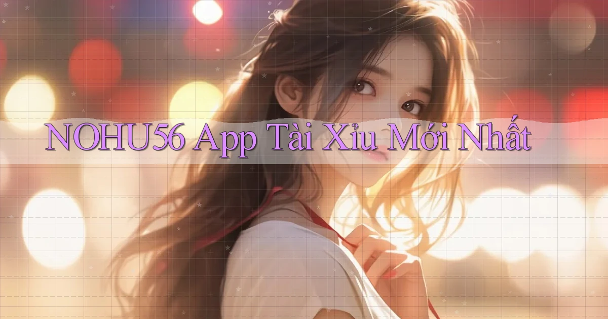 nohu56 app tài xỉu mới nhất