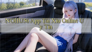 nohu56 app tài xỉu online uy tín