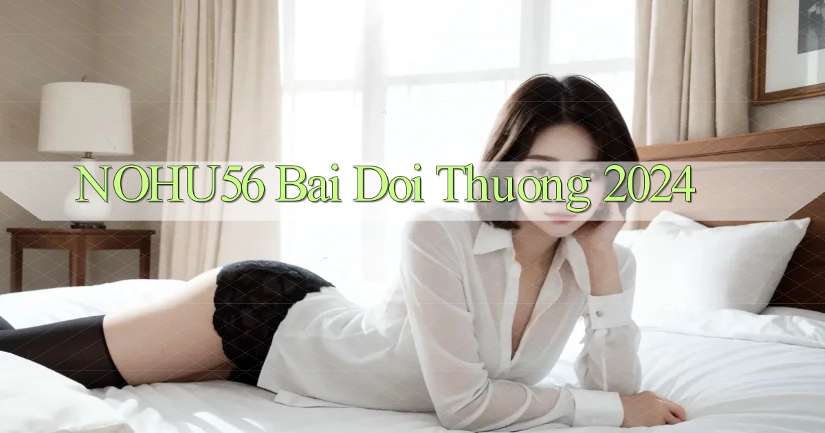 nohu56 bai doi thuong 2024
