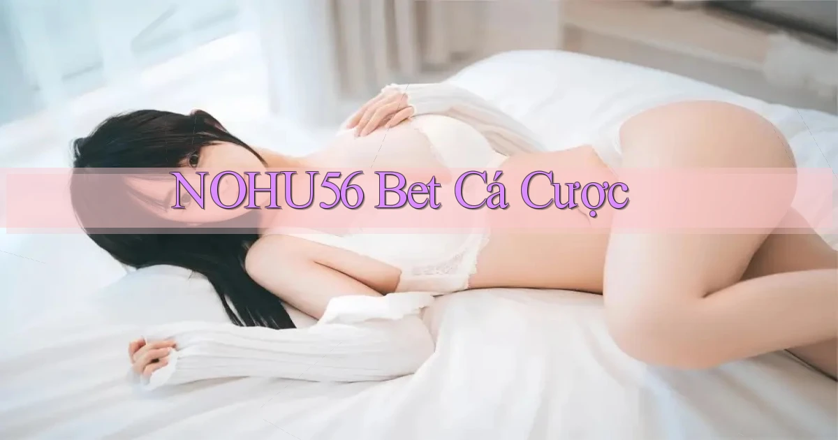 nohu56 bet cá cược