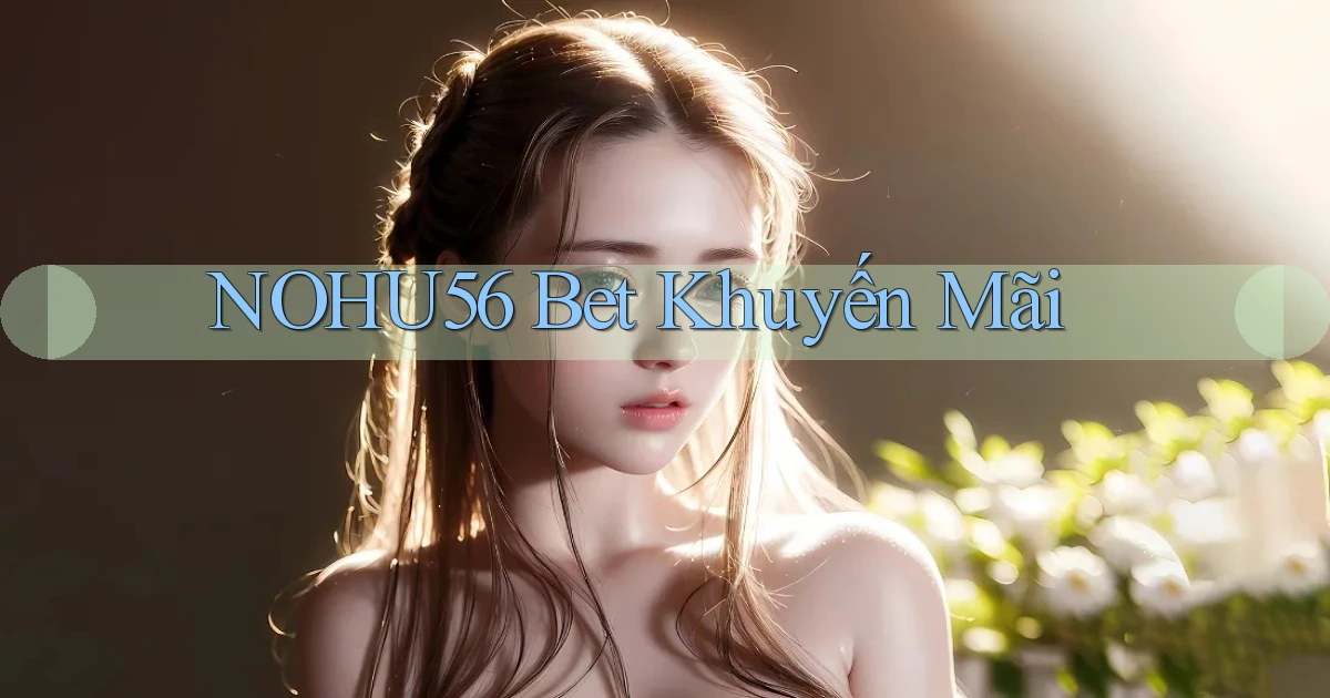 nohu56 bet khuyến mãi